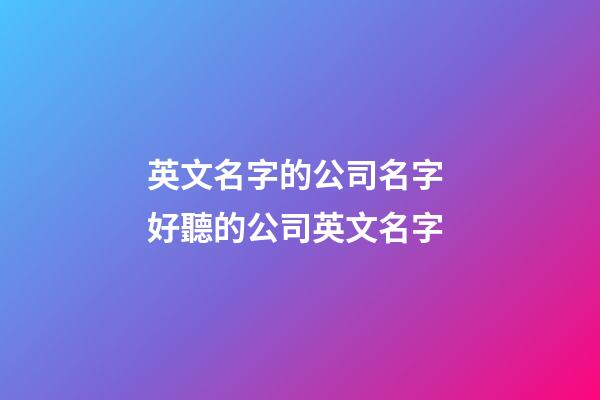 英文名字的公司名字 好聽的公司英文名字-第1張-公司起名-玄機派